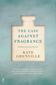 The Case Against Fragrance - By Kate Grenville (Text 208 pp)